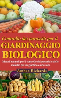 Controllo Dei Parassiti Per Il Giardinaggio Biologico. E-book. Formato Mobipocket ebook di Amber Richards