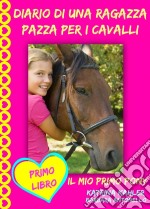 Diario Di Una Ragazza Pazza Per I Cavalli - Il Mio Primo Pony - Primo Libro. E-book. Formato Mobipocket ebook