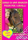 Diario Di Una Ragazza Pazza Per I Cavalli - Il Mio Primo Pony - Primo Libro. E-book. Formato Mobipocket ebook di Katrina Kahler