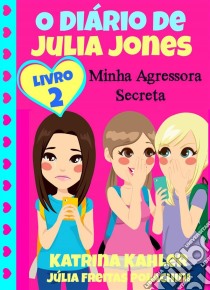 O Diário De Julia Jones 2 - Minha Agressora Secreta. E-book. Formato EPUB ebook di Katrina Kahler