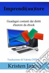 Imprendi(Au)Tore: Guadagni Costanti Dai Diritti D'autore Da Ebook. E-book. Formato Mobipocket ebook