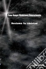 Cómo Romper Maldiciones Generacionales: Reclama Tu Libertad. E-book. Formato Mobipocket ebook