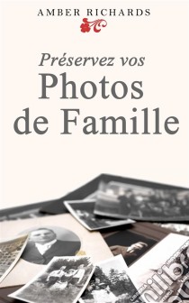 Préservez Vos Photos De Famille. E-book. Formato Mobipocket ebook di Amber Richards