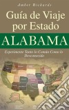 Alabama - Guía De Viaje Por Estado Experimente Tanto Lo Común Como Lo Desconocido. E-book. Formato EPUB ebook