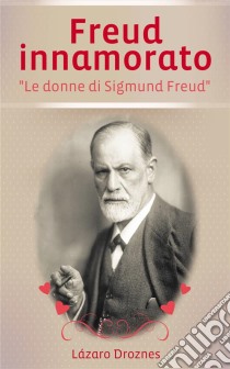 Freud Innamorato. E-book. Formato Mobipocket ebook di Lázaro Droznes