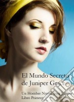 El Mundo Secreto De Juniper Grace - Un Hombre Nuevo Para Juniper (Libro Primero). E-book. Formato Mobipocket ebook