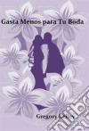 Gaste Menos Para Su Boda. E-book. Formato Mobipocket ebook