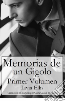 Memorias De Un Gigoló - Volumen Uno. E-book. Formato Mobipocket ebook di Livia Ellis