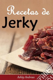 Recetas De Jerky (Carne Seca). E-book. Formato Mobipocket ebook di Ashley Andrews