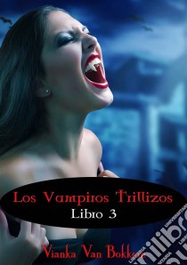 Los Vampiros Trillizos. Libro 3 (De La Saga «Vampiro De Día, Hombre Lobo De Noche»). E-book. Formato EPUB ebook di Vianka Van Bokkem