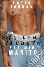 Uno Stallone Tatuato Per Mio Marito. E-book. Formato Mobipocket ebook