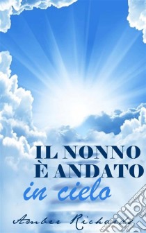 Il Nonno È Andato In Cielo. E-book. Formato Mobipocket ebook di Amber Richards