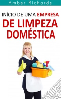 Início De Uma Empresa De Limpeza Doméstica. E-book. Formato EPUB ebook di Amber Richards