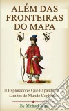 Além Das Fronteiras Do Mapa:  11 Exploradores Que Expandiram Os Limites Do Mundo Conhecido. E-book. Formato EPUB ebook