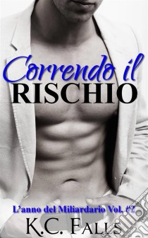 Correndo Il Rischio - L'anno Del Miliardario Vol. #2. E-book. Formato Mobipocket ebook di K.C. Falls