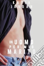 Un Uomo Per Mio Marito. E-book. Formato Mobipocket ebook