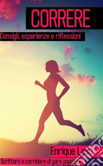 Correre -  Consigli, Esperienze E Riflessioni. E-book. Formato Mobipocket ebook di Enrique Laso