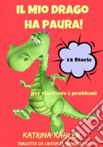 Il Mio Drago Ha Paura! 12 Storie Per Risolvere I Problemi. E-book. Formato EPUB ebook