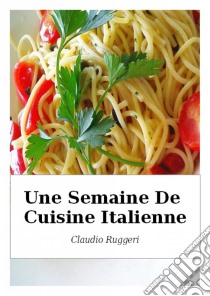 Une Semaine De Cuisine Italienne. E-book. Formato Mobipocket ebook di Claudio Ruggeri