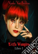 L'elfa Vampira  Libro I Di Vianka Van Bokkem. E-book. Formato EPUB ebook