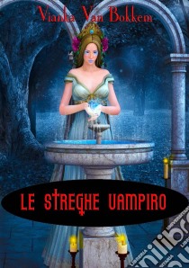 Le Streghe Vampiro. E-book. Formato Mobipocket ebook di Vianka Van Bokkem