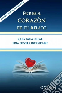 Escribe El Corazón De Tu Relato. Guía Para Crear Una Novela Inolvidable.. E-book. Formato Mobipocket ebook