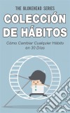 Colección De Hábitos. Cómo Cambiar Cualquier Hábito En 30 Días. E-book. Formato EPUB ebook