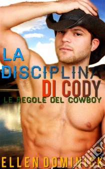 La Disciplina Di Cody: Le Regole Del Cowboy. E-book. Formato EPUB ebook di Ellen Dominick