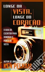 Longe Da Vista, Longe Do Coração: O Guia Do Escritor Para Dominar O Ponto De Vista. E-book. Formato EPUB ebook