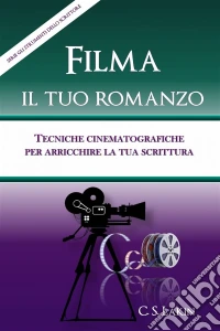 Filma Il Tuo Romanzo: Tecniche Cinematografiche Per Potenziare La Tua Scrittura. E-book. Formato Mobipocket ebook