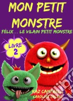 Mon Petit Monstre – Livre 2 – Félix… Le Vilain Petit Monstre. E-book. Formato Mobipocket ebook