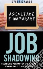 Job Shadowing Tecniche Per Ottenere Il Massimo Vantaggio Dall'esperienza. E-book. Formato EPUB ebook