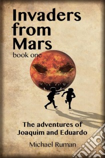 Invaders From Mars: The Adventures Of Joaquim And Eduardo. E-book. Formato EPUB ebook di Michael Ruman