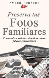 Preserva Tus Fotos Familiares: Como Salvar Reliquias Familiares Para Futuras Generaciones. E-book. Formato EPUB ebook