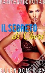 Il Segreto Di Cheri - Fantastic Futas. E-book. Formato Mobipocket ebook