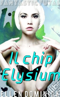 Il Chip Elysium - Fantastic Futas. E-book. Formato EPUB ebook di Ellen Dominick