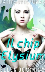 Il Chip Elysium - Fantastic Futas. E-book. Formato Mobipocket ebook