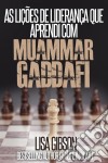 As Lições De Liderança Que Aprendi Com Muammar Gaddafi. E-book. Formato EPUB ebook