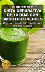 Dieta Depurativa De 10 Días Con Smoothies Verdes: Caja Con Más De 100 Recetas Para Mejorar Tu Salud. E-book. Formato EPUB ebook