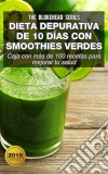 Dieta Depurativa De 10 Días Con Smoothies Verdes: Caja Con Más De 100 Recetas Para Mejorar Tu Salud. E-book. Formato EPUB ebook