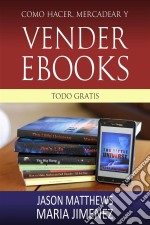 Como Hacer, Mercadear Y Vender Ebooks - Todo Gratis. E-book. Formato Mobipocket ebook