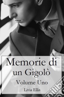 Memorie Di Un Gigolò - Volume 1. E-book. Formato Mobipocket ebook di Livia Ellis