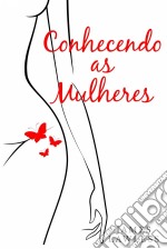 Conhecendo As Mulheres. E-book. Formato EPUB ebook