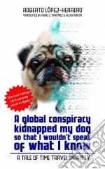 A Global Conspiracy Kidnapped My Dog So That I Wouldn't Speak Of What I Know. E-book. Formato Mobipocket ebook