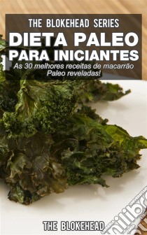 Dieta Paleo Para Iniciantes - As 30 Melhores Receitas De Macarrão Paleo Reveladas !. E-book. Formato Mobipocket ebook di The Blokehead