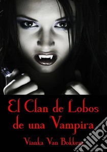 El Clan De Lobos De Una Vampira. E-book. Formato EPUB ebook di Vianka Van Bokkem