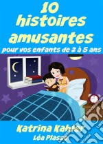 10 Histoires Amusantes Pour Vos Enfants De 2 À 5 Ans. E-book. Formato EPUB ebook