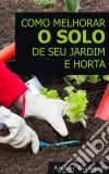 Como Melhorar O Solo De Seu Jardim E Horta. E-book. Formato Mobipocket ebook