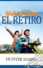 Guía Para El Retiro: Planeación Financiera Para Ayudarle A Jubilarse Anticipadamente Y Feliz. E-book. Formato Mobipocket