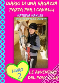 Diario Di Una Ragazza Pazza Per I Cavalli - Libro Secondo: Le Avventure Del Pony Club. E-book. Formato EPUB ebook di Katrina Kahler
